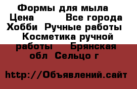 Формы для мыла › Цена ­ 250 - Все города Хобби. Ручные работы » Косметика ручной работы   . Брянская обл.,Сельцо г.